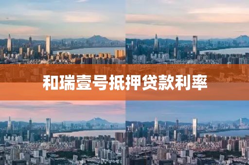和瑞壹号抵押贷款利率