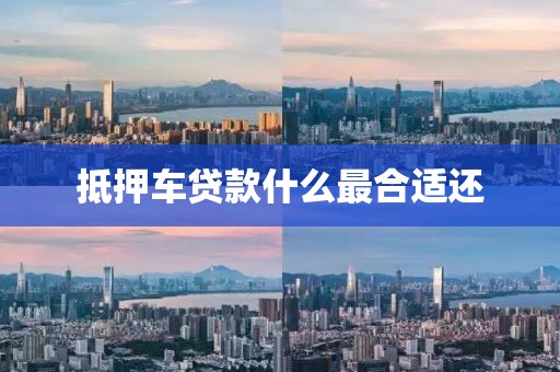 抵押车贷款什么最合适还