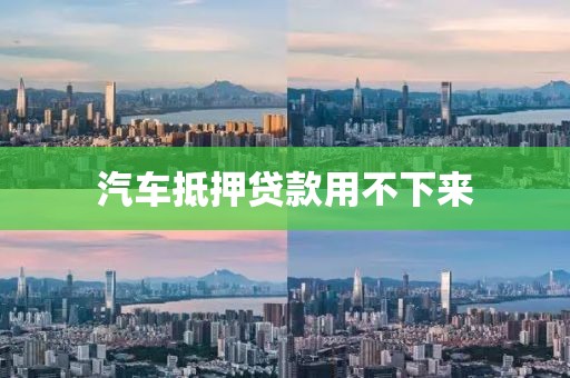 汽车抵押贷款用不下来
