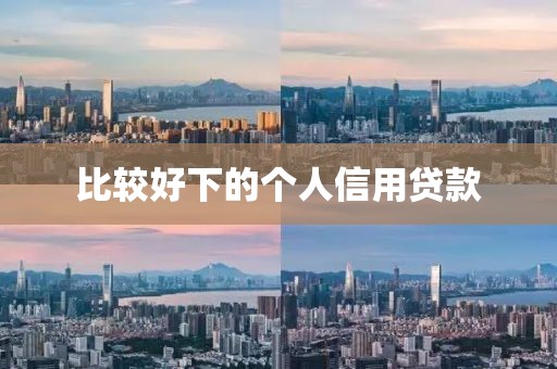 比较好下的个人信用贷款