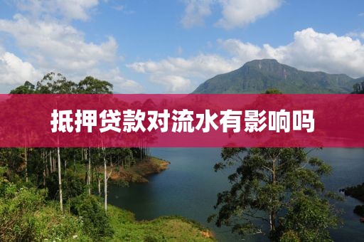 抵押贷款对流水有影响吗