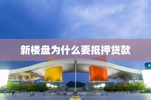 新楼盘为什么要抵押贷款
