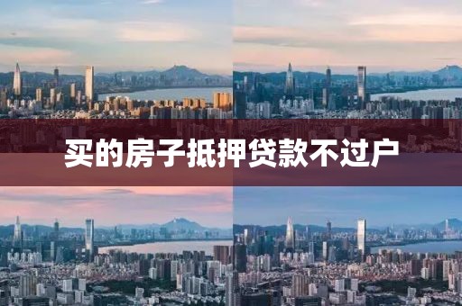 买的房子抵押贷款不过户