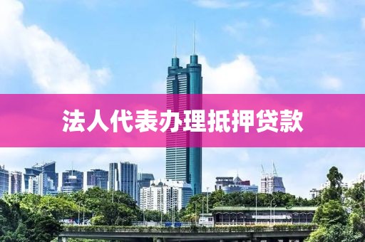 法人代表办理抵押贷款