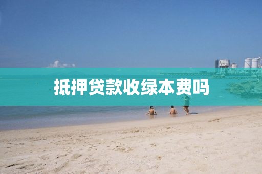 抵押贷款收绿本费吗