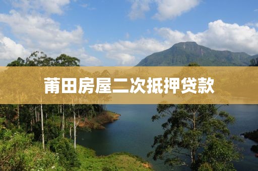 莆田房屋二次抵押贷款