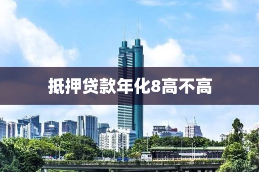 抵押贷款年化8高不高