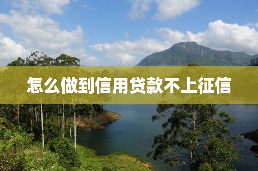 怎么做到信用贷款不上征信
