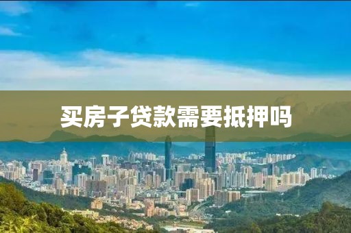 买房子贷款需要抵押吗