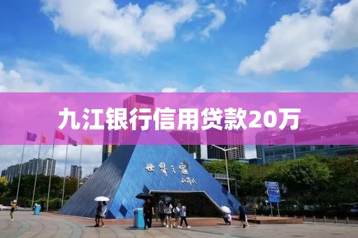 九江银行信用贷款20万