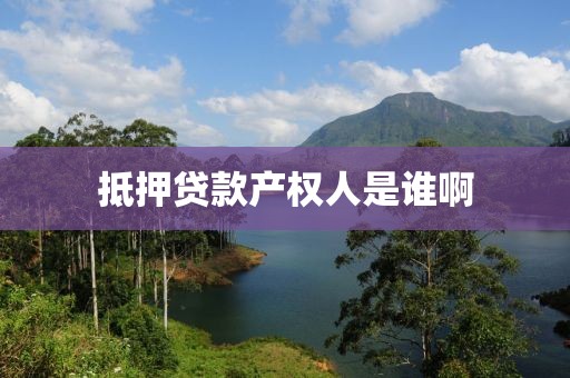 抵押贷款产权人是谁啊