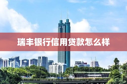 瑞丰银行信用贷款怎么样