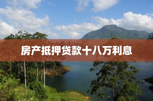 房产抵押贷款十八万利息