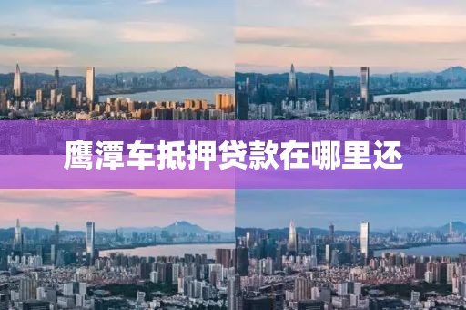 鹰潭车抵押贷款在哪里还