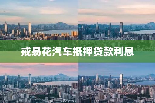 戒易花汽车抵押贷款利息