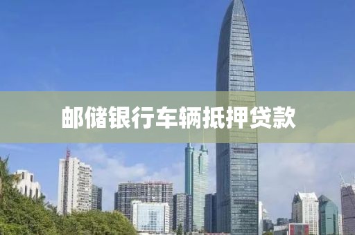 邮储银行车辆抵押贷款