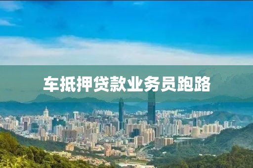 车抵押贷款业务员跑路