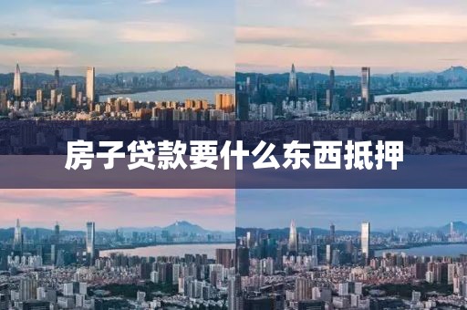 房子贷款要什么东西抵押