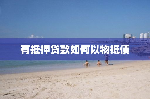 有抵押贷款如何以物抵债