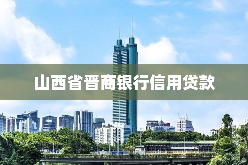 山西省晋商银行信用贷款