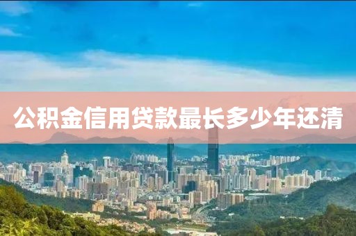 公积金信用贷款最长多少年还清