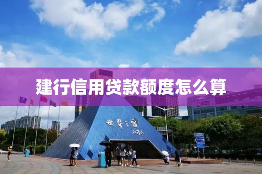 建行信用贷款额度怎么算