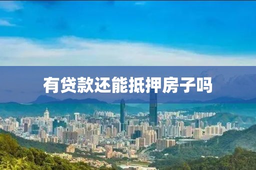 有贷款还能抵押房子吗