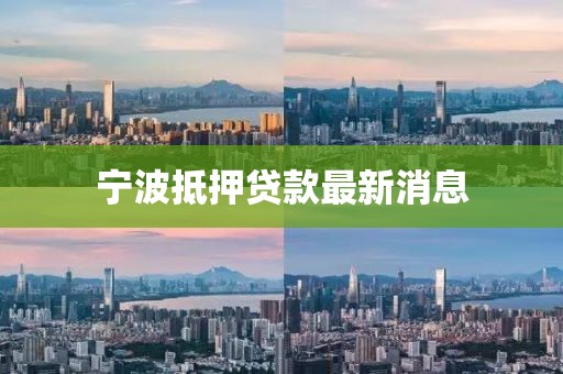 宁波抵押贷款最新消息