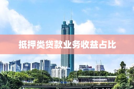 抵押类贷款业务收益占比