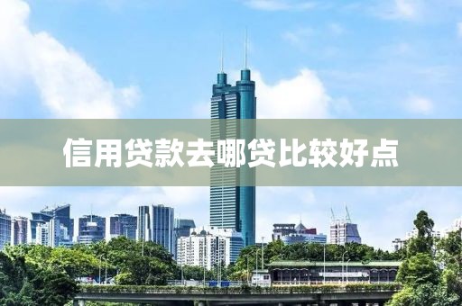 信用贷款去哪贷比较好点