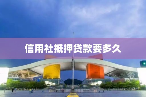 信用社抵押贷款要多久