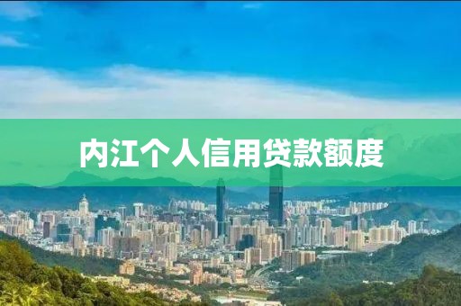 内江个人信用贷款额度