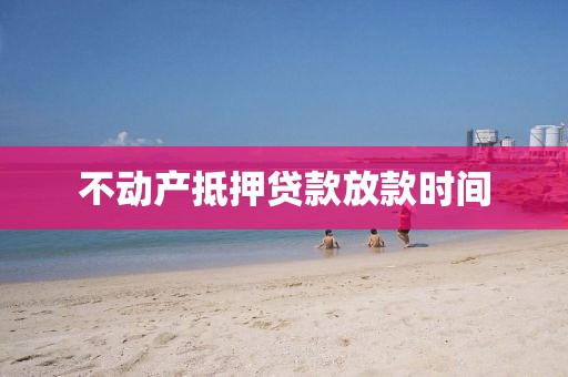 不动产抵押贷款放款时间