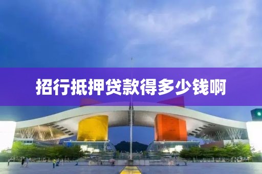 招行抵押贷款得多少钱啊