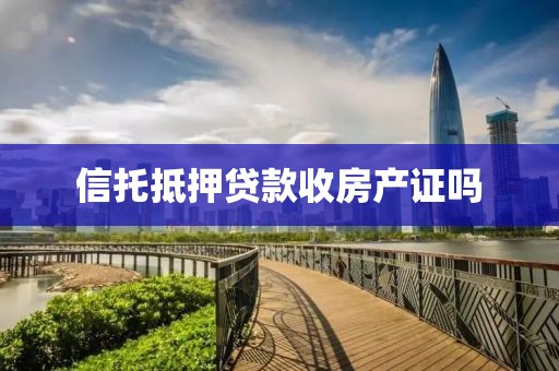 信托抵押贷款收房产证吗