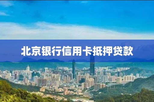 北京银行信用卡抵押贷款