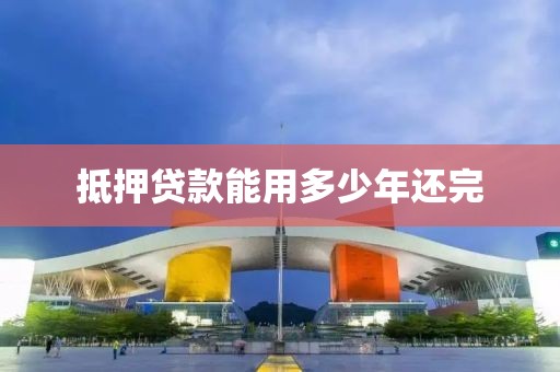 抵押贷款能用多少年还完