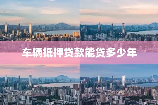 车辆抵押贷款能贷多少年