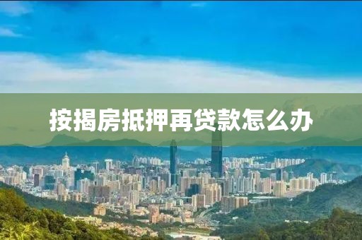 按揭房抵押再贷款怎么办