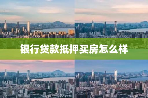 银行贷款抵押买房怎么样
