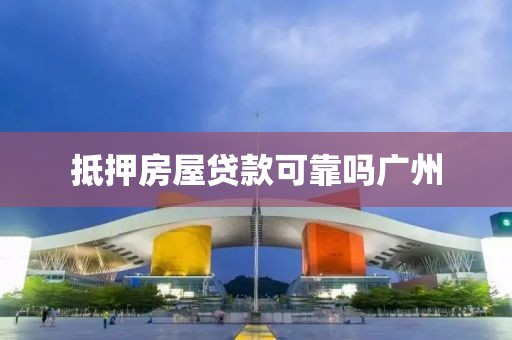 抵押房屋贷款可靠吗广州