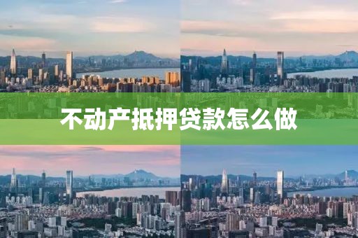 不动产抵押贷款怎么做