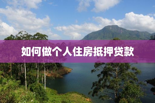 如何做个人住房抵押贷款