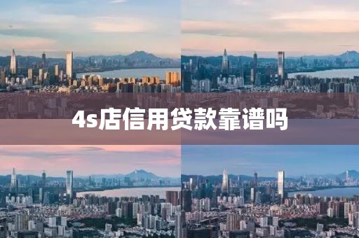 4s店信用贷款靠谱吗