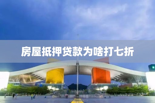 房屋抵押贷款为啥打七折