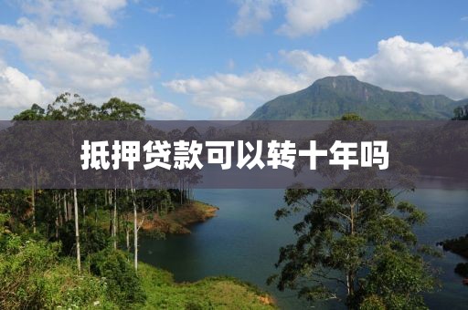 抵押贷款可以转十年吗