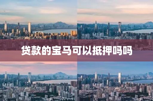 贷款的宝马可以抵押吗吗