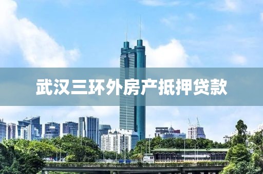 武汉三环外房产抵押贷款