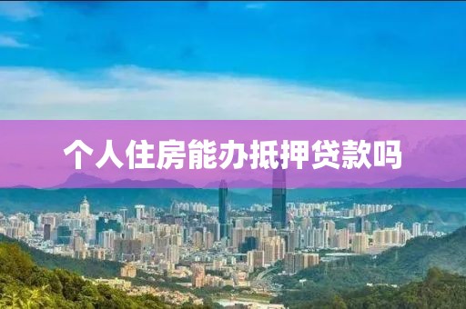 个人住房能办抵押贷款吗