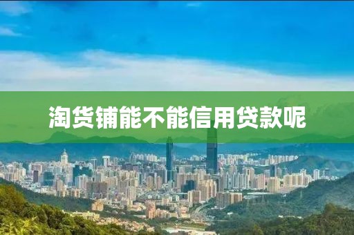 淘货铺能不能信用贷款呢